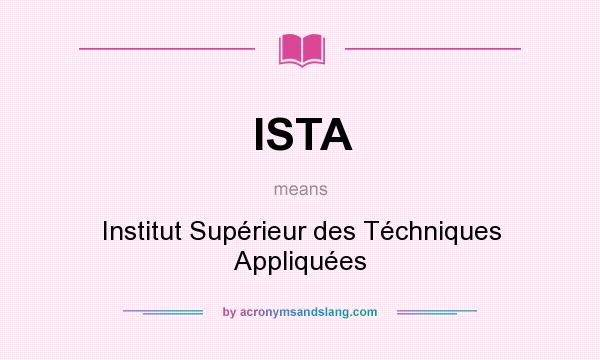 What does ISTA mean? It stands for Institut Supérieur des Téchniques Appliquées