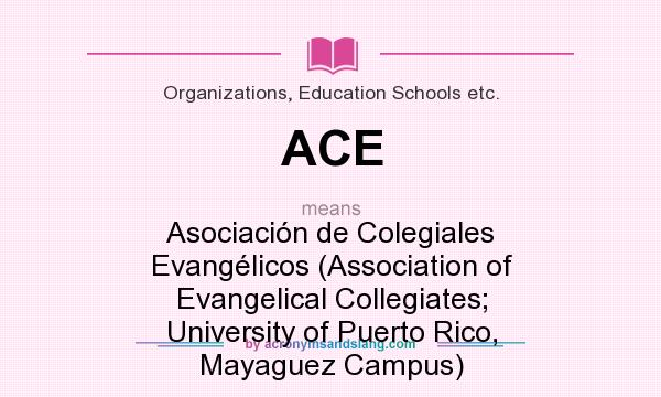 What does ACE mean? It stands for Asociación de Colegiales Evangélicos (Association of Evangelical Collegiates; University of Puerto Rico, Mayaguez Campus)