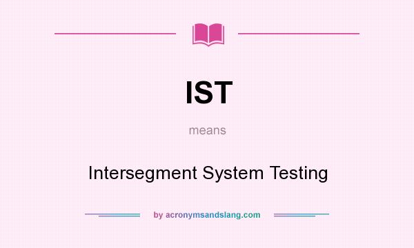 What does IST mean? It stands for Intersegment System Testing