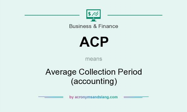 What does ACP mean? It stands for Average Collection Period (accounting)