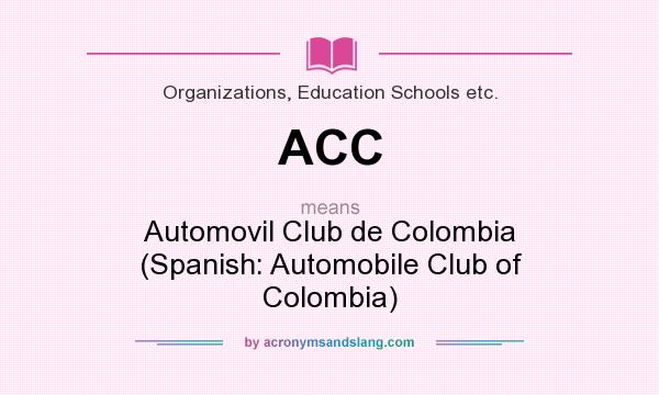 What does ACC mean? It stands for Automovil Club de Colombia (Spanish: Automobile Club of Colombia)