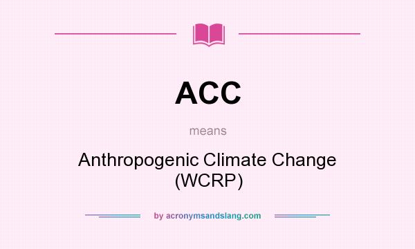 What does ACC mean? It stands for Anthropogenic Climate Change (WCRP)