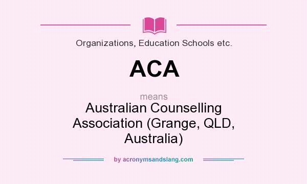 What does ACA mean? It stands for Australian Counselling Association (Grange, QLD, Australia)