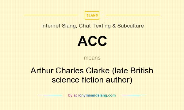 What does ACC mean? It stands for Arthur Charles Clarke (late British science fiction author)