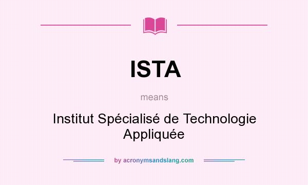 What does ISTA mean? It stands for Institut Spécialisé de Technologie Appliquée