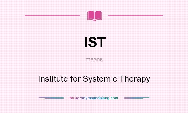 What does IST mean? It stands for Institute for Systemic Therapy