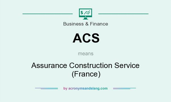 What does ACS mean? It stands for Assurance Construction Service (France)