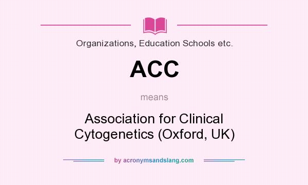 What does ACC mean? It stands for Association for Clinical Cytogenetics (Oxford, UK)
