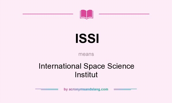 What does ISSI mean? It stands for International Space Science Institut