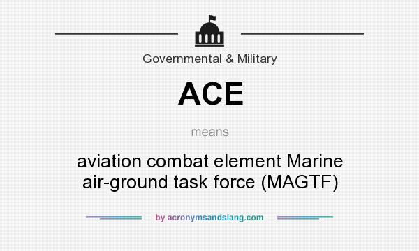 What does ACE mean? It stands for aviation combat element Marine air-ground task force (MAGTF)