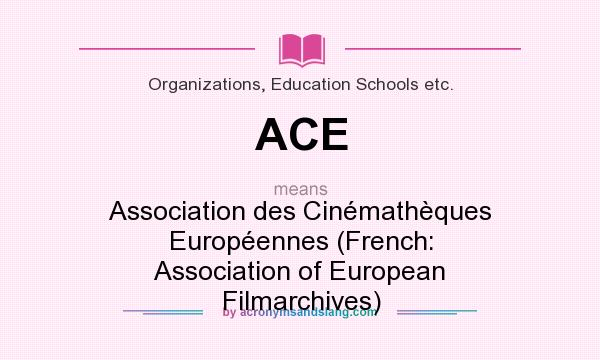 What does ACE mean? It stands for Association des Cinémathèques Européennes (French: Association of European Filmarchives)