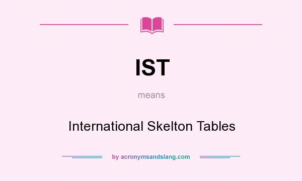 What does IST mean? It stands for International Skelton Tables