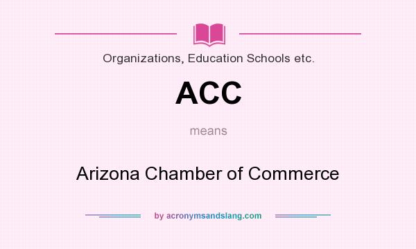 What does ACC mean? It stands for Arizona Chamber of Commerce