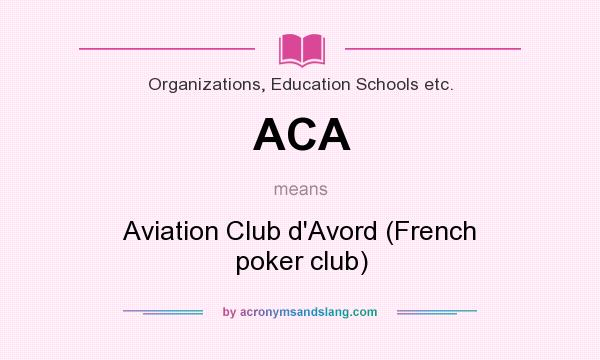What does ACA mean? It stands for Aviation Club d`Avord (French poker club)