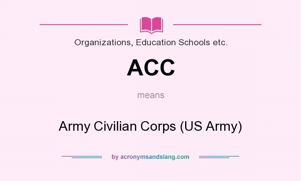 What does ACC mean? It stands for Army Civilian Corps (US Army)