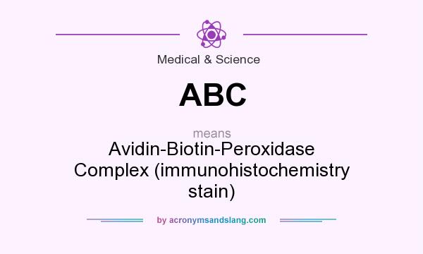 What does ABC mean? It stands for Avidin-Biotin-Peroxidase Complex (immunohistochemistry stain)