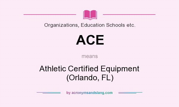 What does ACE mean? It stands for Athletic Certified Equipment (Orlando, FL)