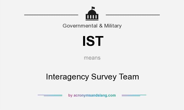 What does IST mean? It stands for Interagency Survey Team