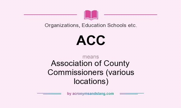 What does ACC mean? It stands for Association of County Commissioners (various locations)