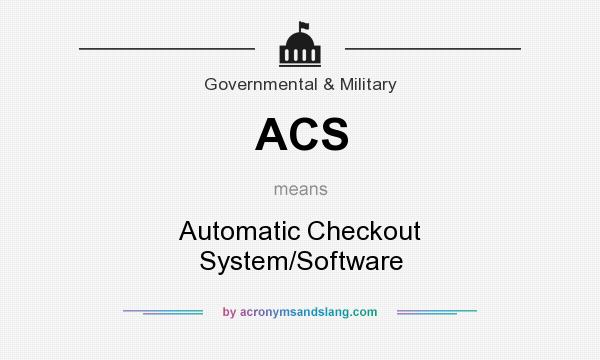 What does ACS mean? It stands for Automatic Checkout System/Software