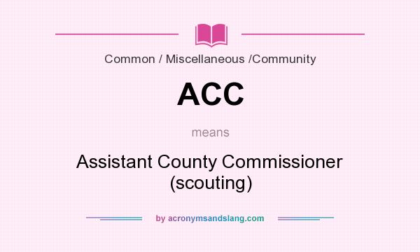What does ACC mean? It stands for Assistant County Commissioner (scouting)