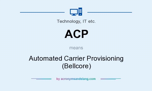 What does ACP mean? It stands for Automated Carrier Provisioning (Bellcore)