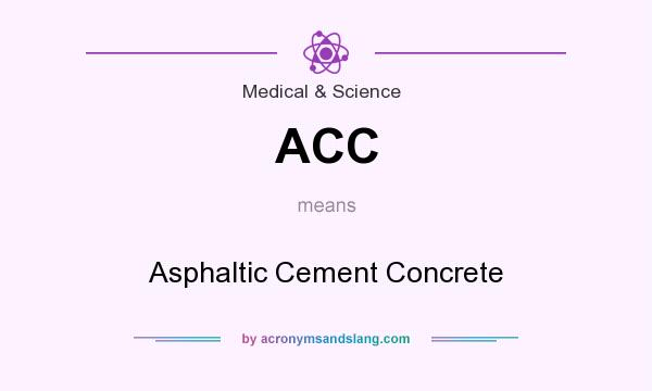 What does ACC mean? It stands for Asphaltic Cement Concrete