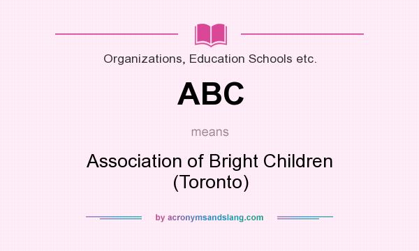 What does ABC mean? It stands for Association of Bright Children (Toronto)