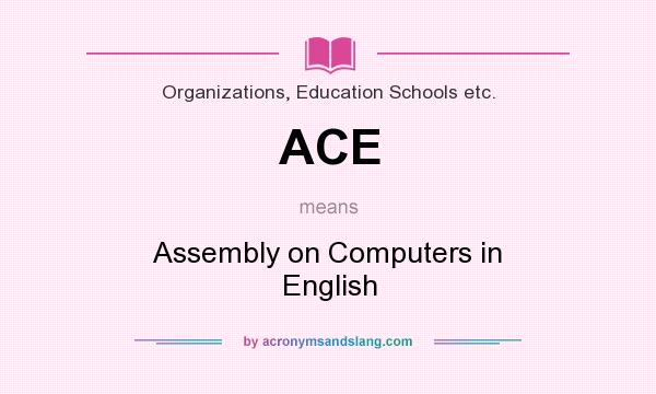 What does ACE mean? It stands for Assembly on Computers in English