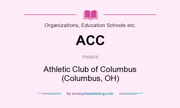 What does ACC mean? It stands for Athletic Club of Columbus (Columbus, OH)