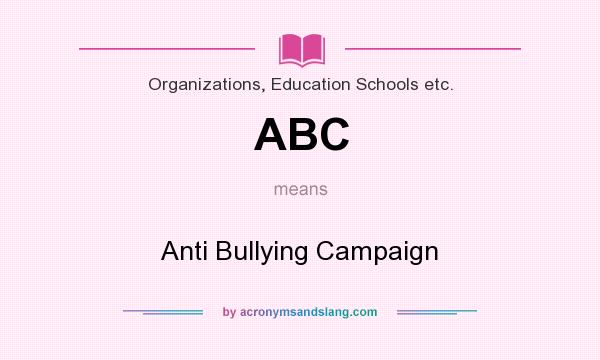 What does ABC mean? It stands for Anti Bullying Campaign