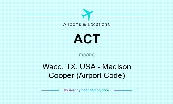 What does ACT mean? It stands for Waco, TX, USA - Madison Cooper (Airport Code)