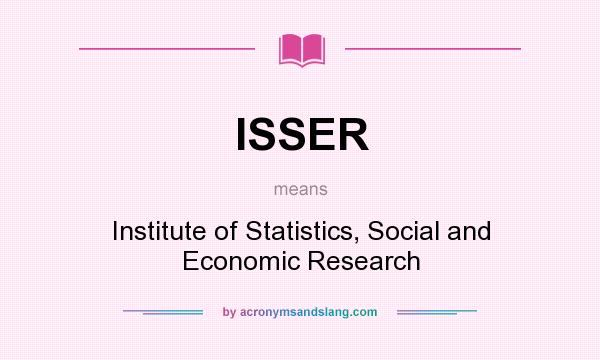 What does ISSER mean? It stands for Institute of Statistics, Social and Economic Research