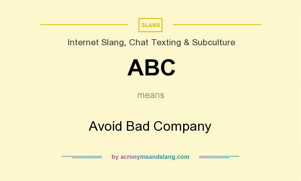 What does ABC mean? It stands for Avoid Bad Company