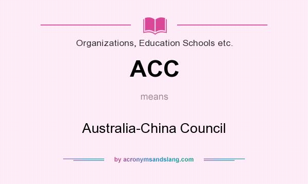 What does ACC mean? It stands for Australia-China Council
