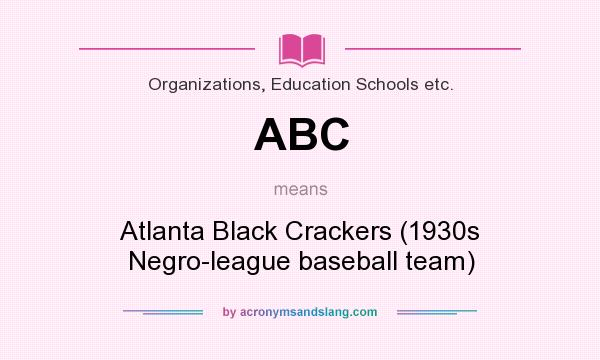 What does ABC mean? It stands for Atlanta Black Crackers (1930s Negro-league baseball team)
