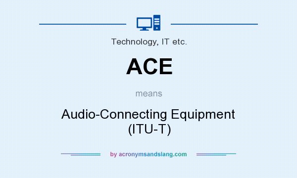 What does ACE mean? It stands for Audio-Connecting Equipment (ITU-T)