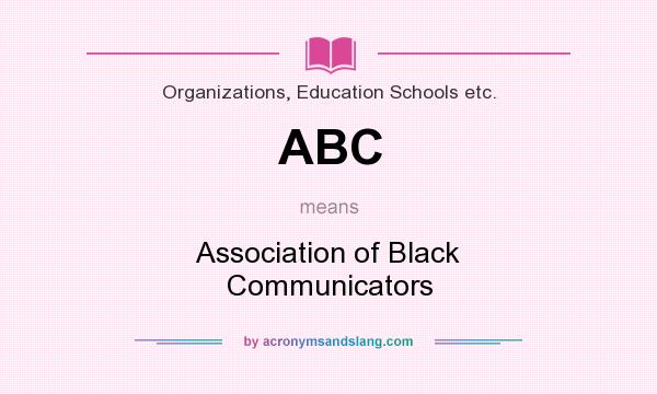 What does ABC mean? It stands for Association of Black Communicators