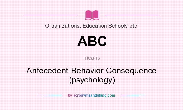 What does ABC mean? It stands for Antecedent-Behavior-Consequence (psychology)