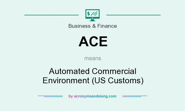 What does ACE mean? It stands for Automated Commercial Environment (US Customs)