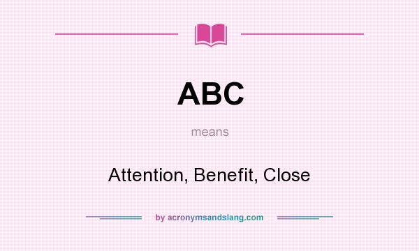 What does ABC mean? It stands for Attention, Benefit, Close