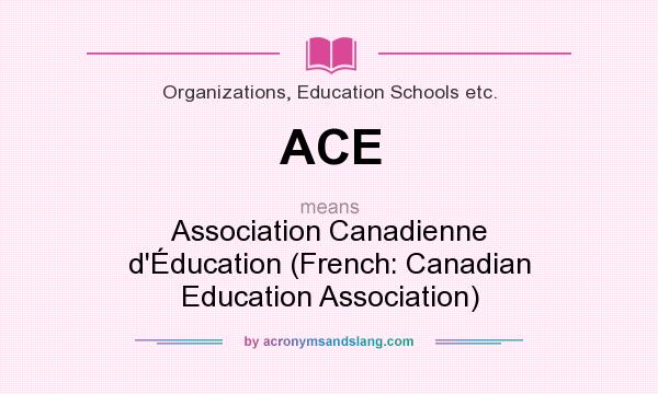 What does ACE mean? It stands for Association Canadienne d`Éducation (French: Canadian Education Association)