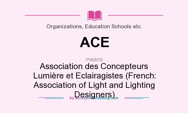 What does ACE mean? It stands for Association des Concepteurs Lumière et Eclairagistes (French: Association of Light and Lighting Designers)