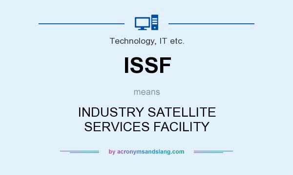 What does ISSF mean? It stands for INDUSTRY SATELLITE SERVICES FACILITY