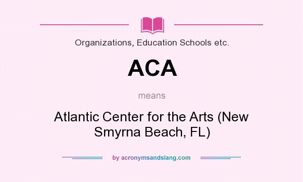 What does ACA mean? It stands for Atlantic Center for the Arts (New Smyrna Beach, FL)