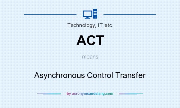 What does ACT mean? It stands for Asynchronous Control Transfer
