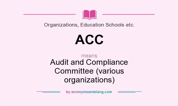 What does ACC mean? It stands for Audit and Compliance Committee (various organizations)