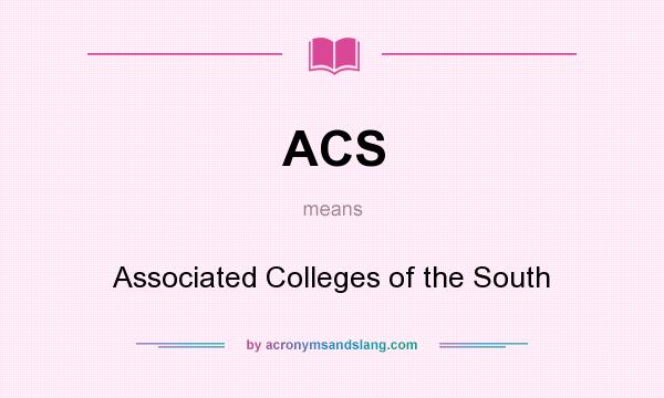 What does ACS mean? It stands for Associated Colleges of the South