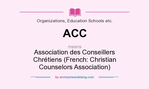 What does ACC mean? It stands for Association des Conseillers Chrétiens (French: Christian Counselors Association)