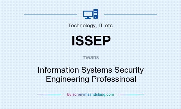 What does ISSEP mean? It stands for Information Systems Security Engineering Professinoal